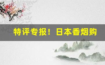 特评专报！日本香烟购置税多少“哀毁骨立”