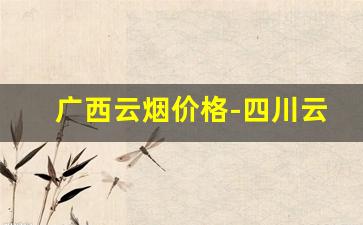 广西云烟价格-四川云烟价格明码标价