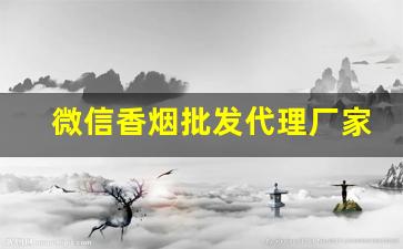 微信香烟批发代理厂家货源-烟售卖厂家直销