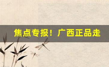 焦点专报！广西正品走私香烟批发“长城自坏”
