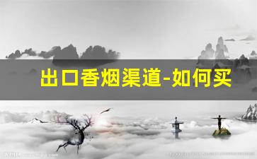 出口香烟渠道-如何买到出口香烟
