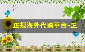 正规海外代购平台-正规海外代购平台推荐