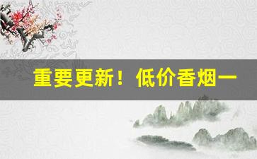 重要更新！低价香烟一手货源最低价批发“安富恤穷”