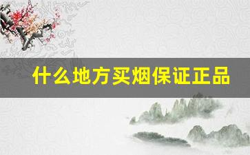 什么地方买烟保证正品-一般哪里买烟能拿到正品