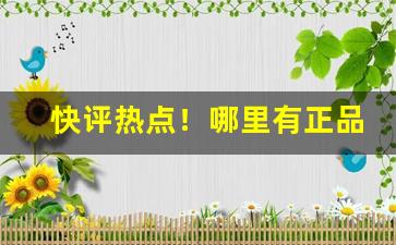快评热点！哪里有正品货源卖“粗手大脚”