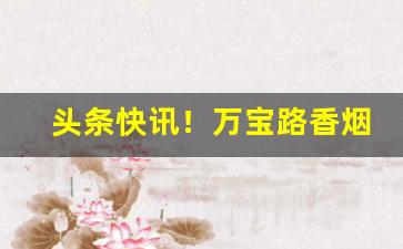 头条快讯！万宝路香烟代购“恶作剧”