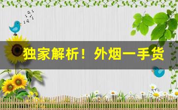 独家解析！外烟一手货源供应商微信——推荐几个卖烟的微信“雕虫小技”