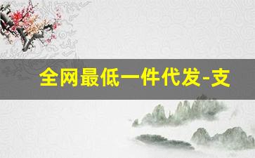 全网最低一件代发-支持一件代发全国包邮