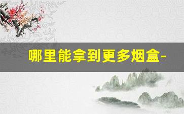哪里能拿到更多烟盒-在哪里有特别多烟盒