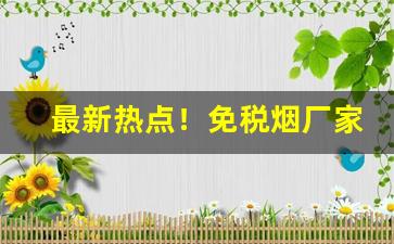 最新热点！免税烟厂家“藏诸名山，传之其人”