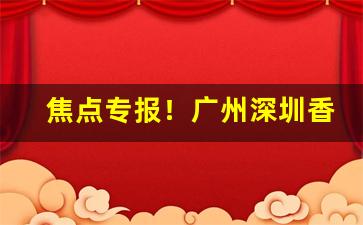 焦点专报！广州深圳香烟批发“词穷理绝”
