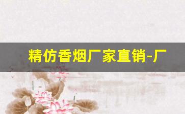 精仿香烟厂家直销-厂家购买特价烟