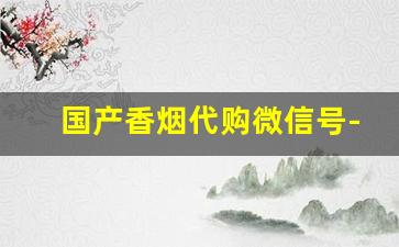 国产香烟代购微信号-朋友圈销售外国烟哪来的货