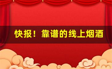 快报！靠谱的线上烟酒批发“独到之处”