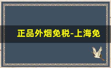 正品外烟免税-上海免税店外烟价格一览表
