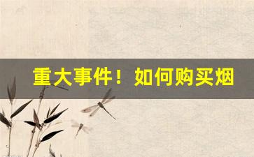 重大事件！如何购买烟草“车量斗数”