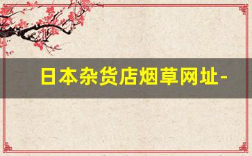 日本杂货店烟草网址-日本浅草附近中古店