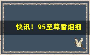 快讯！95至尊香烟细支多少一条批发“敢怒敢言”