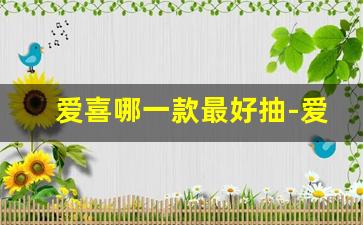 爱喜哪一款最好抽-爱喜系列排行榜