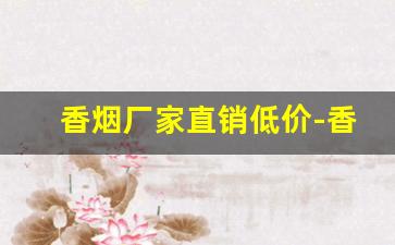 香烟厂家直销低价-香烟的供货价格