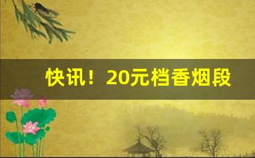 快讯！20元档香烟段位“虫臂拒辙”