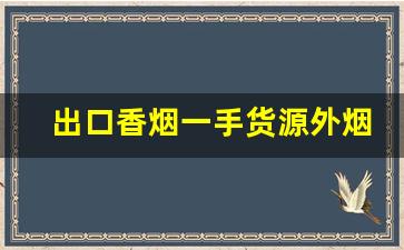 出口香烟一手货源外烟