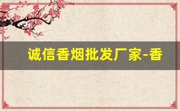 诚信香烟批发厂家-香烟批发商和经销商