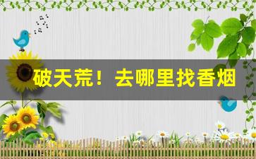 破天荒！去哪里找香烟批发商“当门对户”