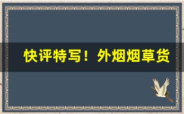 快评特写！外烟烟草货到付款微商“改玉改步”