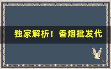 独家解析！香烟批发代理一手货源厂家批发“取长补短”