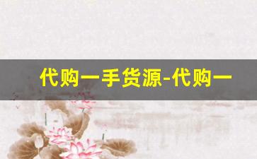 代购一手货源-代购一件代发货源哪里找