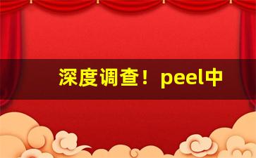 深度调查！peel中国有卖的吗“刚直不阿”