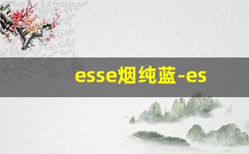 esse烟纯蓝-esse烟蓝色怎么买不到了