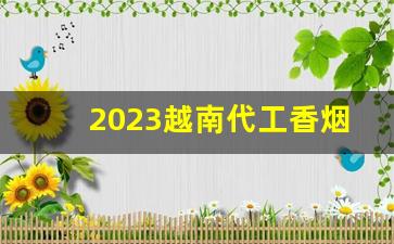 2023越南代工香烟-越南代工的中国香烟是真的吗