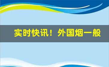 实时快讯！外国烟一般在哪里买“点铁成金”