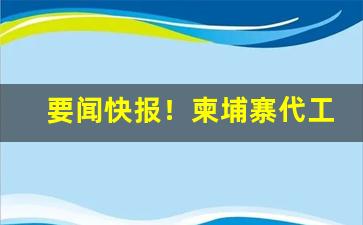 要闻快报！柬埔寨代工香烟和正品有没有区别“短吃少穿”