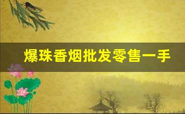 爆珠香烟批发零售一手货源-全国销售的爆珠烟