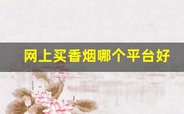 网上买香烟哪个平台好-二十元左右的烟排行榜
