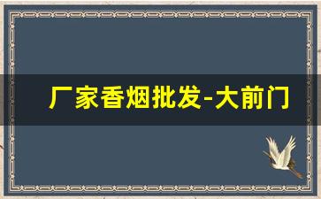 厂家香烟批发-大前门香烟价格及图片