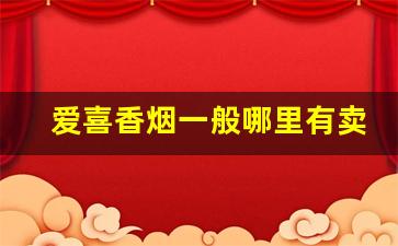 爱喜香烟一般哪里有卖-爱喜香烟一般在哪里有