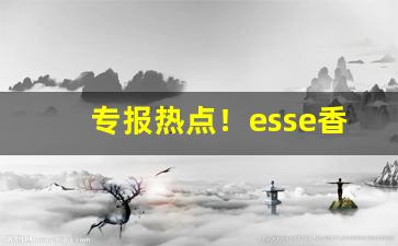 专报热点！esse香烟mg“从风而靡”