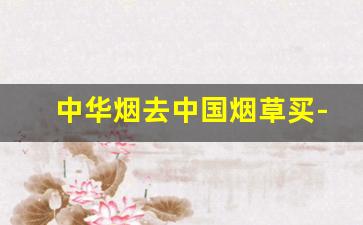中华烟去中国烟草买-烟草公司买的烟价格统一吗
