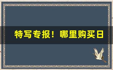 特写专报！哪里购买日本烟“得马折足”