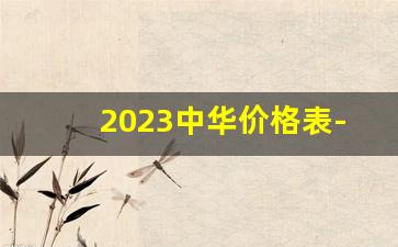 2023中华价格表-中华全系列2025价格和图片