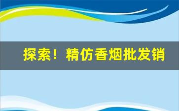 探索！精仿香烟批发销售货源“傲岸不群”