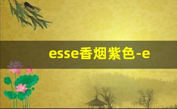 esse香烟紫色-esse香烟是比较淡的吗