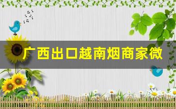 广西出口越南烟商家微信-越南代加工的烟靠谱吗
