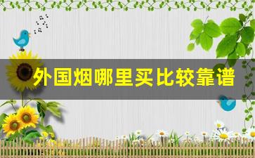 外国烟哪里买比较靠谱-外国烟国内有卖吗