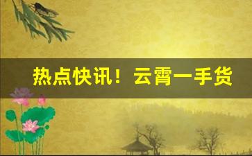 热点快讯！云霄一手货源香烟渠道微信“苍白无力”