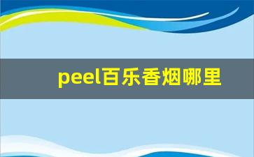 peel百乐香烟哪里能买到-百乐peel烟官网在哪里